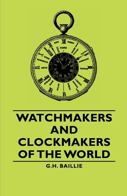 Watchmakers and Clockmakers of the World - Baillie, G H