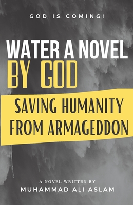 Water A Novel by God: Saving Humanity from Armageddon - Aslam, Muhammad Ali