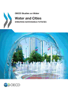 Water and Cities: Ensuring Sustainable Futures: OECD Studies on Water