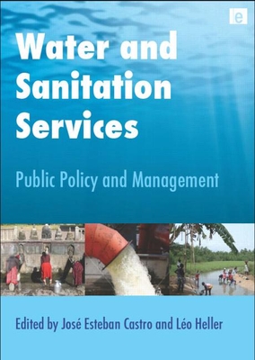 Water and Sanitation Services: Public Policy and Management - Esteban Castro, Jose (Editor), and Heller, Leo (Editor)