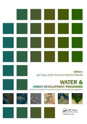Water and Urban Development Paradigms: Towards an Integration of Engineering, Design and Management Approaches - Feyen, Jan (Editor), and Shannon, Kelly (Editor), and Neville, Matthew (Editor)