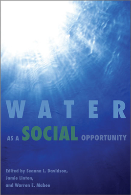 Water as a Social Opportunity - Davidson, Seanna L. (Editor), and Linton, Jamie (Editor), and Mabee, Warren E. (Editor)