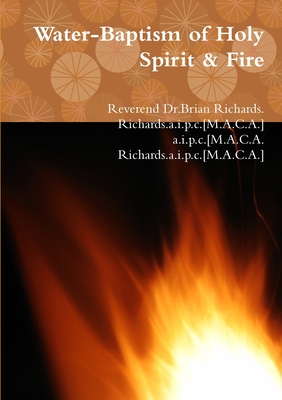 Water-Baptism of Holy Spirit & Fire - Richards.a.i.p.c.[M.A.C.A.], Reverend Dr.Brian