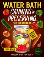 Water Bath Canning & Preserving for Beginner: Unlock the joy of canning! Easy, step-by-step recipes & tips for the whole family to enjoy fresh flavors.