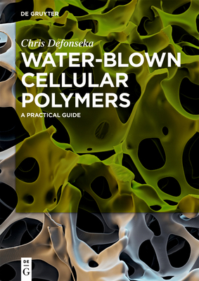 Water-Blown Cellular Polymers: A Practical Guide - Defonseka, Chris