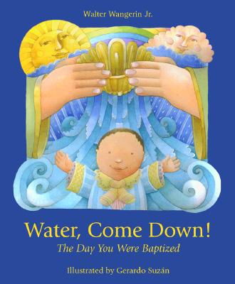 Water Come Down: The Day You Were Baptized - Wangerin, Walter