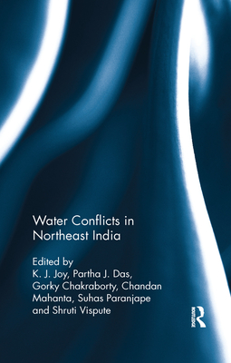 Water Conflicts in Northeast India - Joy, K. J. (Editor), and Das, Partha J. (Editor), and Chakraborty, Gorky (Editor)