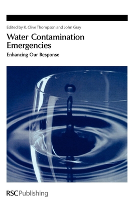 Water Contamination Emergencies: Enhancing Our Response - Thompson, K Clive, Prof. (Editor), and Gray, John (Editor)