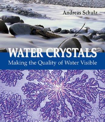 Water Crystals: Making the Quality of Water Visible - Schulz, Andreas