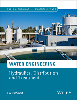 Water Engineering: Hydraulics, Distribution and Treatment - Shammas, Nazih K., and Wang, Lawrence K.