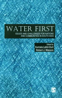 Water First: Issues and Challenges for Nations and Communities in South Asia - Lahiri-Dutt, Kuntala (Editor), and Wasson, Robert J (Editor)