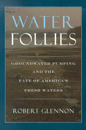 Water Follies: Groundwater Pumping and the Fate of America's Fresh Waters
