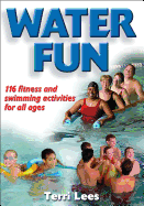 Water Fun: 116 Fitness and Swimming Activities for All Ages