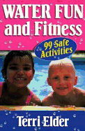 Water Fun and Fitness: 99 Safe Activities - Elder, Terri