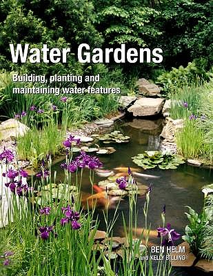 Water Gardens: Building, Planting and Maintaining Water Features - Helm, Ben