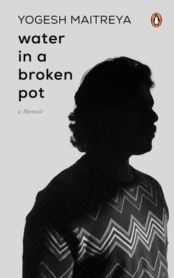 Water in a Broken Pot: A Memoir - Maitreya, Yogesh