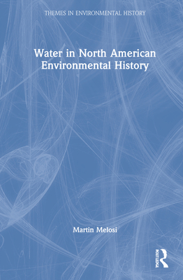 Water in North American Environmental History - Melosi, Martin V