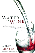 Water Into Wine: Hope for the Miraculous in the Struggle of the Mundane - Minter, Kelly