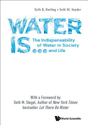 Water Is...: The Indispensability of Water in Society and Life - Darling, Seth B, and Snyder, Seth W