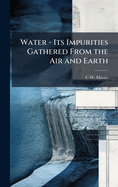Water - Its Impurities Gathered From the Air and Earth