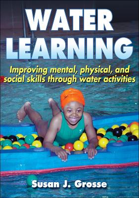 Water Learning: Improving Mental, Physical, and Social Skills Through Water Activities - Grosse, Susan J