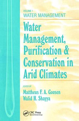 Water Management, Purificaton, and Conservation in Arid Climates, Volume I: Water Management - Goosen, Mattheus F a, and Shayya, Walid H