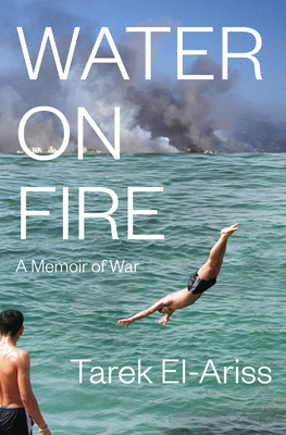 Water On Fire: A Memoir of War - El-Ariss, Tarek