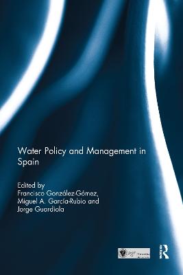 Water Policy and Management in Spain - Gonzlez-Gmez, Francisco (Editor), and Garca-Rubio, Miguel A. (Editor), and Guardiola, Jorge (Editor)