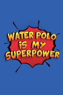 Water Polo Is My Superpower: A 6x9 Inch Softcover Diary Notebook With 110 Blank Lined Pages. Funny Water Polo Journal to write in. Water Polo Gift and SuperPower Design Slogan