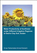 Water Productivity of Sunflower under Different Irrigation Regimes at Gezira Clay Soil, Sudan