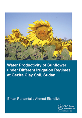 Water Productivity of Sunflower under Different Irrigation Regimes at Gezira Clay Soil, Sudan - Elsheikh, Eman Rahamtalla Ahmed