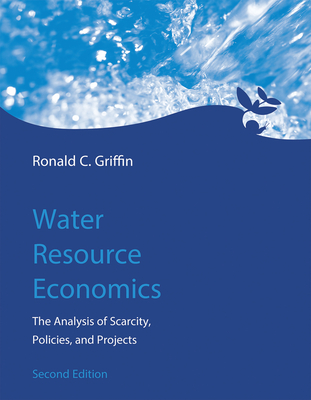 Water Resource Economics: The Analysis of Scarcity, Policies, and Projects - Griffin, Ronald C.