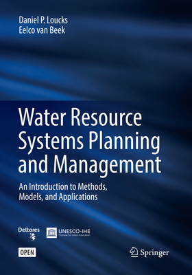 Water Resource Systems Planning and Management: An Introduction to Methods, Models, and Applications - Loucks, Daniel P, and Van Beek, Eelco