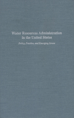 Water Resources Administration in the United States: Policy, Practice, and Emerging Issues - Reuss, Martin (Editor)