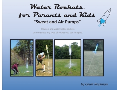 Water Rockets, for Parents and Kids: "Sweat and Air Pumps" - Rossman, Court E