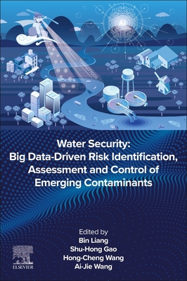 Water Security: Big Data-Driven Risk Identification, Assessment and Control of Emerging Contaminants - Liang, Bin (Editor), and Gao, Shu-Hong (Editor), and Wang, Hongcheng (Editor)