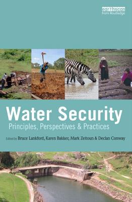 Water Security: Principles, Perspectives and Practices - Lankford, Bruce (Editor), and Bakker, Karen (Editor), and Zeitoun, Mark (Editor)