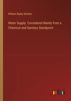 Water Supply. Considered Mainly from a Chemical and Sanitary Standpoint - Nichols, William Ripley