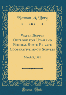 Water Supply Outlook for Utah and Federal-State-Private Cooperative Snow Surveys: March 1, 1981 (Classic Reprint)