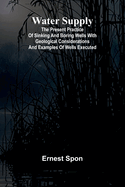 Water Supply: The Present Practice Of Sinking And Boring Wells With Geological Considerations And Examples Of Wells Executed