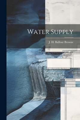 Water Supply - H Balfour Browne, J