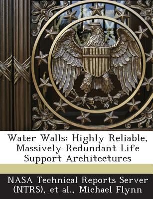 Water Walls: Highly Reliable, Massively Redundant Life Support Architectures - Flynn, Michael, and Nasa Technical Reports Server (Ntrs) (Creator), and Et Al (Creator)