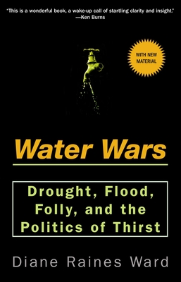 Water Wars: Drought, Flood, Folly, and the Politics of Thirst - Ward, Diane Raines