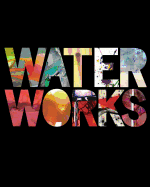 Water Works: Edition 2