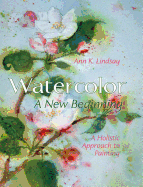 Watercolor: A New Beginning: A Holistic Approach to Painting