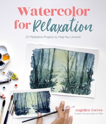 Watercolor for Relaxation: 25 Meditative Projects to Help You Unwind - Torres, Angelica