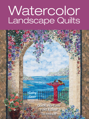 Watercolor Landscape Quilts: Quick No-Fuss Fold & Sew Technique - Geier, Cathy