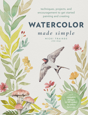 Watercolor Made Simple: Techniques, Projects, and Encouragement to Get Started Painting and Creating - With Traceable Designs and Qr Codes to Online Tutorials - Traikos, Nicki