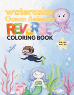 Watercolor ocean animals reverse coloring book for kids 4-8: Doodle sea creature reverse coloring book mindful journey with Dolphins, Sharks, Fish, Whales, Jellyfish and more