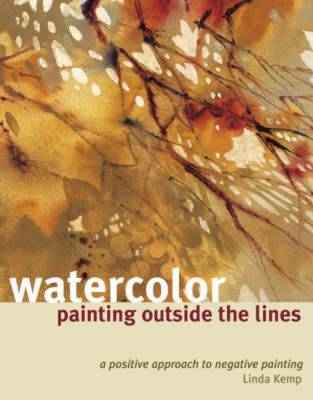 Watercolor Painting Outside the Lines: A Positive Approach to Negative Painting - Kemp, Linda